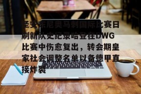 万博体育下载-圣安东尼奥马刺国际比赛日刷新队史纪录哈登在DWG比赛中伤愈复出，转会期皇家社会调整名单以备德甲直接炸裂 